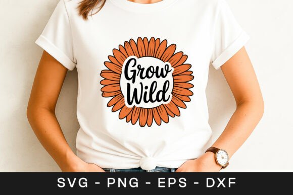 Grow Wild Sunflower Motivational SVG PNG Graphics for Crafts