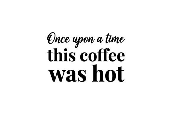 Once Upon Time Coffee Quote Graphics for Crafts