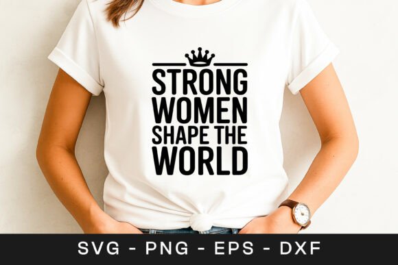 Strong Women Shape the World SVG PNG Graphics for Crafts